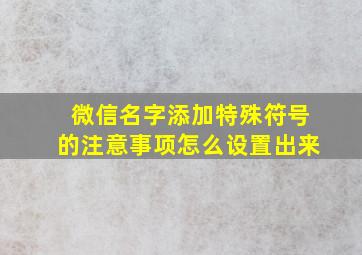 微信名字添加特殊符号的注意事项怎么设置出来