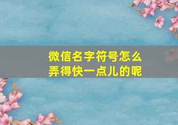 微信名字符号怎么弄得快一点儿的呢