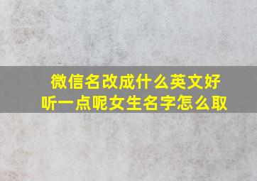 微信名改成什么英文好听一点呢女生名字怎么取