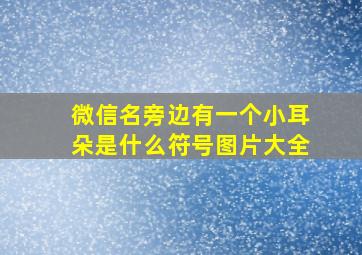 微信名旁边有一个小耳朵是什么符号图片大全