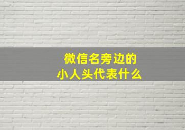 微信名旁边的小人头代表什么