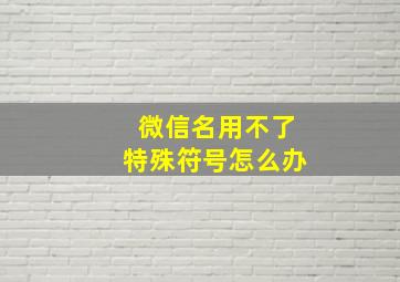 微信名用不了特殊符号怎么办