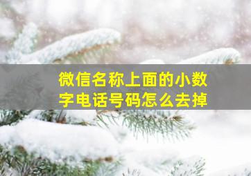 微信名称上面的小数字电话号码怎么去掉