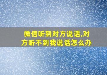 微信听到对方说话,对方听不到我说话怎么办