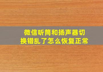 微信听筒和扬声器切换错乱了怎么恢复正常