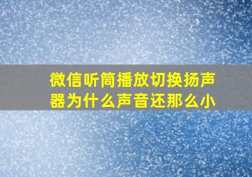 微信听筒播放切换扬声器为什么声音还那么小