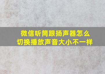 微信听筒跟扬声器怎么切换播放声音大小不一样