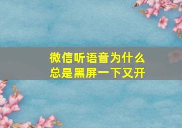 微信听语音为什么总是黑屏一下又开