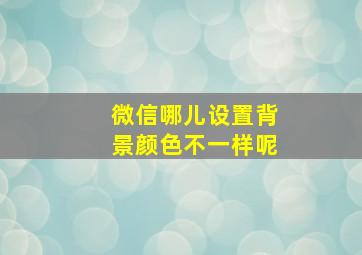 微信哪儿设置背景颜色不一样呢