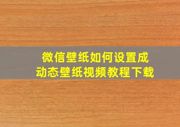 微信壁纸如何设置成动态壁纸视频教程下载