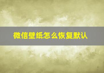 微信壁纸怎么恢复默认