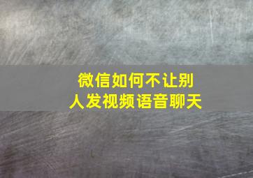 微信如何不让别人发视频语音聊天