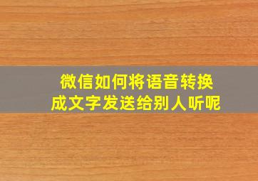 微信如何将语音转换成文字发送给别人听呢