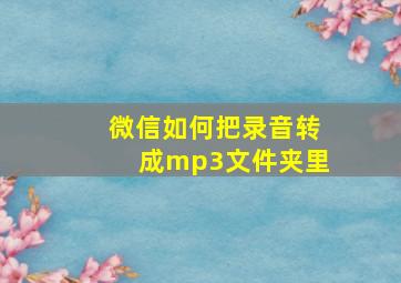 微信如何把录音转成mp3文件夹里