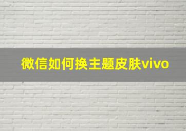 微信如何换主题皮肤vivo