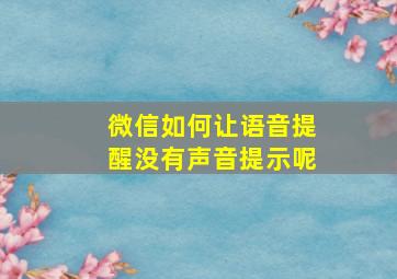 微信如何让语音提醒没有声音提示呢