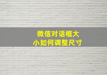 微信对话框大小如何调整尺寸