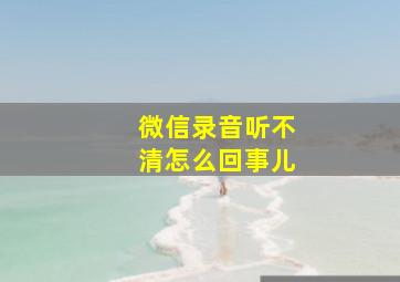 微信录音听不清怎么回事儿