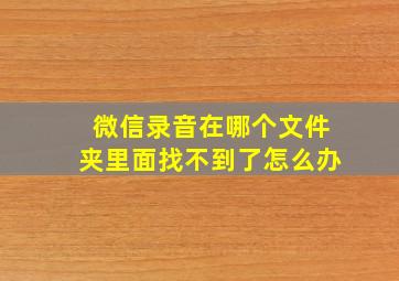 微信录音在哪个文件夹里面找不到了怎么办