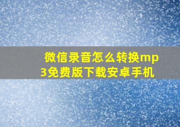 微信录音怎么转换mp3免费版下载安卓手机