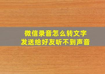 微信录音怎么转文字发送给好友听不到声音