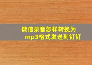 微信录音怎样转换为mp3格式发送到钉钉