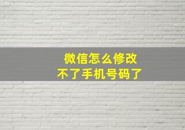 微信怎么修改不了手机号码了