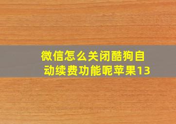 微信怎么关闭酷狗自动续费功能呢苹果13