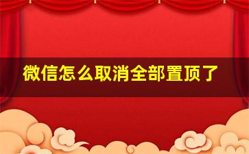 微信怎么取消全部置顶了