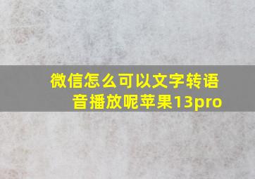 微信怎么可以文字转语音播放呢苹果13pro