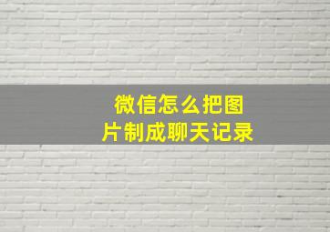 微信怎么把图片制成聊天记录