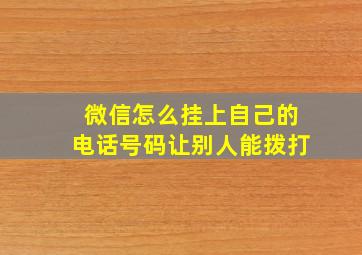 微信怎么挂上自己的电话号码让别人能拨打