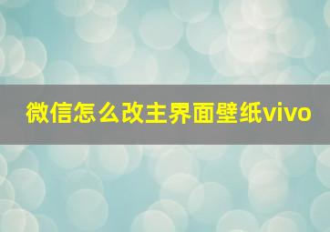 微信怎么改主界面壁纸vivo