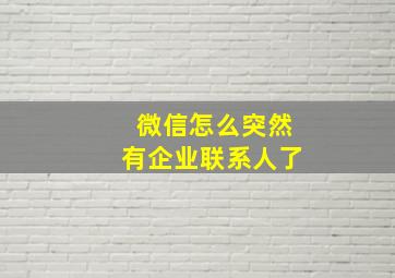 微信怎么突然有企业联系人了