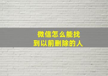 微信怎么能找到以前删除的人