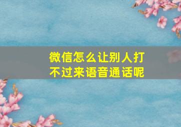 微信怎么让别人打不过来语音通话呢