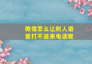 微信怎么让别人语音打不进来电话呢