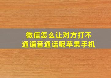 微信怎么让对方打不通语音通话呢苹果手机