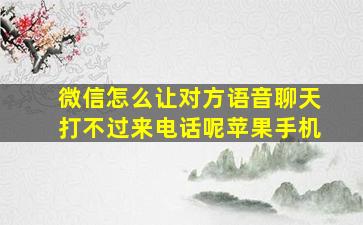 微信怎么让对方语音聊天打不过来电话呢苹果手机