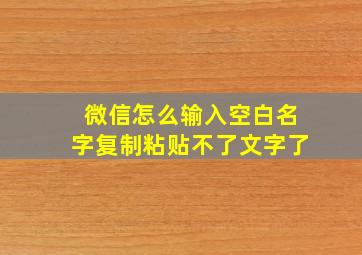 微信怎么输入空白名字复制粘贴不了文字了