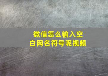 微信怎么输入空白网名符号呢视频