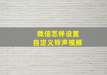 微信怎样设置自定义铃声视频