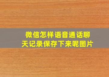 微信怎样语音通话聊天记录保存下来呢图片