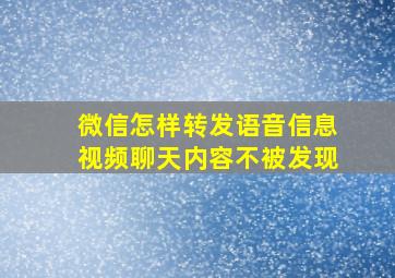 微信怎样转发语音信息视频聊天内容不被发现