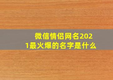 微信情侣网名2021最火爆的名字是什么