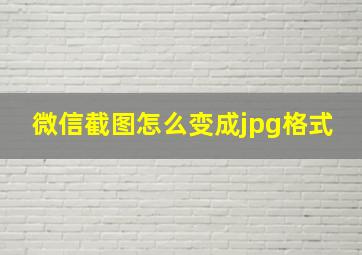 微信截图怎么变成jpg格式