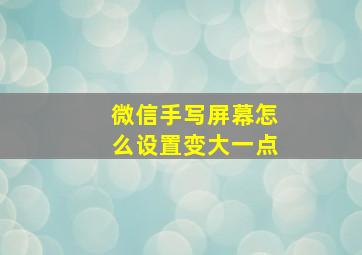 微信手写屏幕怎么设置变大一点