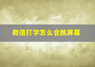 微信打字怎么会跳屏幕