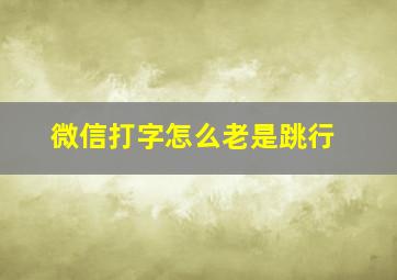 微信打字怎么老是跳行