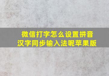 微信打字怎么设置拼音汉字同步输入法呢苹果版